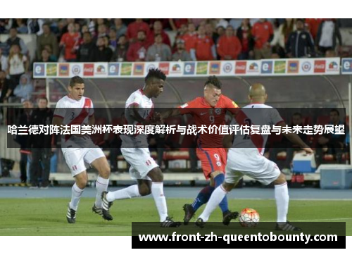 哈兰德对阵法国美洲杯表现深度解析与战术价值评估复盘与未来走势展望