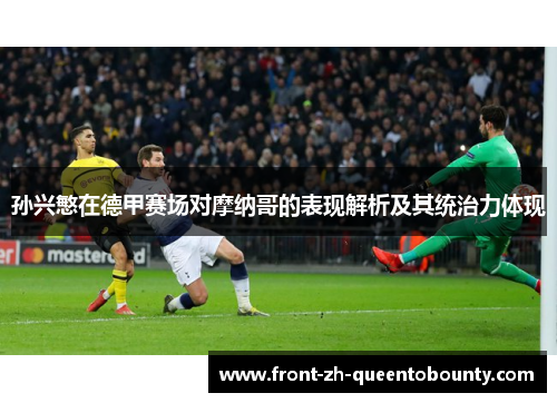 孙兴慜在德甲赛场对摩纳哥的表现解析及其统治力体现