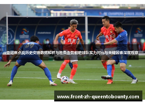 亚冠焦点战历史交锋数据解析与胜负走势前瞻球队实力对比与关键因素深度观察