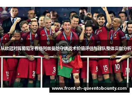 从欧冠对阵葡萄牙看格列兹曼防守端战术价值评估与球队整体贡献分析