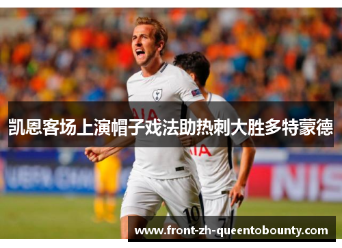 凯恩客场上演帽子戏法助热刺大胜多特蒙德